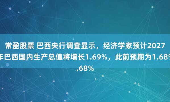 常盈股票 巴西央行调查显示，经济学家预计2027年巴西国内生产总值将增长1.69%，此前预期为1.68%
